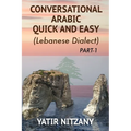 Conversational Arabic Quick and Easy: The Most Advanced Revolutionary Technique to Learn Lebanese Arabic Dialect! A Levantine Colloquial - Paperback