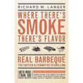 Where There's Smoke There's Flavor: Real Barbecue - The Tastier Alternative to Grilling - Paperback