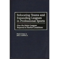 Relocating Teams and Expanding Leagues in Professional Sports: How the Major Leagues Respond to Market Conditions - Hardcover