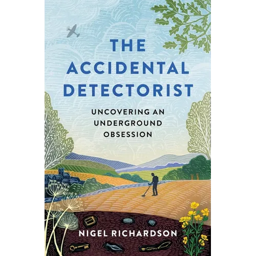 Accidental Detectorist: Uncovering an Underground Obsession - Hardcover