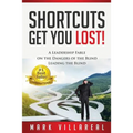 Shortcuts Get You Lost!: A Leadership Fable on the Dangers of the Blind Leading the Blind - Paperback