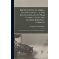 The Kingdom of Serbia. Infringements of the Rules and Laws of war Committed by the Austro-Bulgaro-Germans; Letters of a Criminologist on the Serbian M - Hardcover