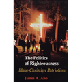The Politics of Righteousness: Idaho Christian Patriotism - Paperback