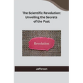 The Scientific Revolution: Unveiling the Secrets of the Past - Paperback