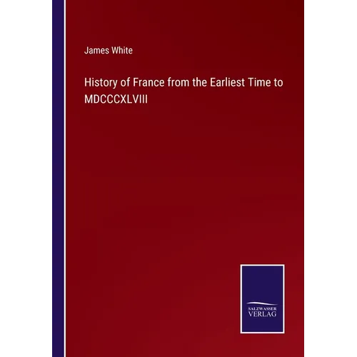 History of France from the Earliest Time to MDCCCXLVIII - Paperback