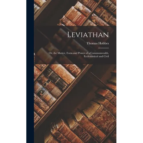 Leviathan; Or, the Matter, Form and Power of a Commonwealth, Ecclesiastical and Civil - Hardcover