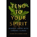 Tend to Your Spirit: Mindful Living with Chronic Illness - Paperback