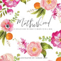 Motherhood: 55 Reflections on What It Means to Be a Mom - Hardcover