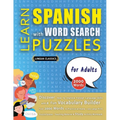 LEARN SPANISH WITH WORD SEARCH PUZZLES FOR ADULTS - Discover How to Improve Foreign Language Skills with a Fun Vocabulary Builder. Find 2000 Words to - Paperback