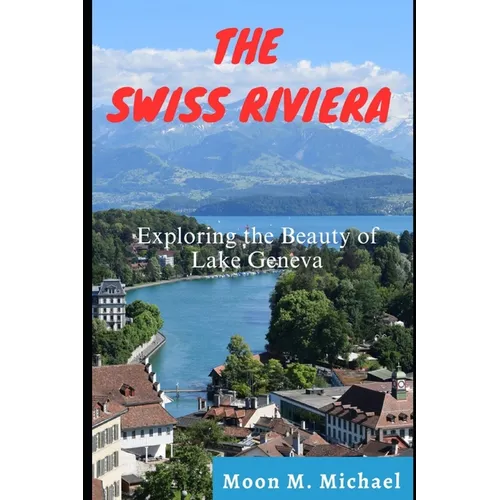 The Swiss Riviera: Exploring the Beauty of Lake Geneva - Paperback