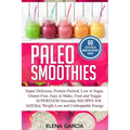 Paleo Smoothies: Super Delicious & Filling, Protein-Packed, Low in Sugar, Gluten-Free, Easy to Make, Fruit and Veggie Superfood Smoothi - Paperback