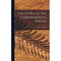 The Flora of the Carboniferous Period - Hardcover
