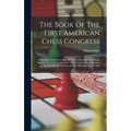 The Book Of The First American Chess Congress: Containing The Proceedings Of That Celebrated Assemblage Held In New York In The Year 1857 Together Wit - Hardcover