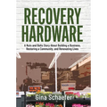 Recovery Hardware: A Nuts and Bolts Story About Building a Business, Restoring a Community, and Renovating Lives - Hardcover