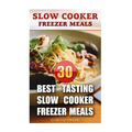 Slow Cooker Freezer Meals: 30 Best Tasting Slow Cooker Freezer Meals - Paperback
