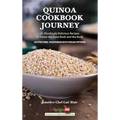Quinoa Cookbook Journey: 21 Shockingly Delicious Recipes to Honor the Taste Buds and the Body - Hardcover