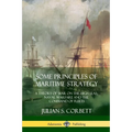 Some Principles of Maritime Strategy: A Theory of War on the High Seas; Naval Warfare and the Command of Fleets - Paperback