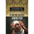 Planting Hatred, Sowing Pain: The Psychology of the Israeli-Palestinian Conflict - Hardcover