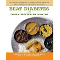 Beat Diabetes with Indian Vegetarian Cooking: Over 100 Delicious Recipes to Keep Your Blood Sugar Low and 12 Exercises to Stay Healthy as You Age - Paperback
