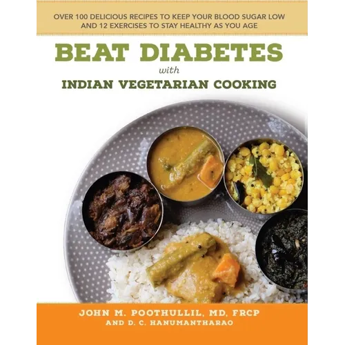 Beat Diabetes with Indian Vegetarian Cooking: Over 100 Delicious Recipes to Keep Your Blood Sugar Low and 12 Exercises to Stay Healthy as You Age - Paperback