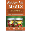 Mason Jar Meals: Quick, Easy & Healthy Mason Jar Meal Recipes For Busy People: Cooking For One with Meals In A Jar - Paperback