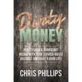 Dirty Money: How to Earn a Significant Income with Your Service-Based Business and Enjoy a Good Life! - Paperback