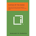 Captain of the Andes: The Life of Jose de San Martin, Liberator of Argentina, Chile and Peru - Hardcover