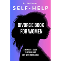 Self Help Divorce Book for Women: A Woman's Guide to Rebuilding Life with Resilience - Paperback