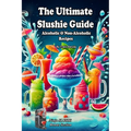 The Ultimate Slushie Guide: Alcoholic & Non-Alcoholic Recipes + Ninja SLUSHi Bonus Section - Paperback