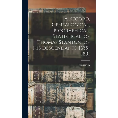 A Record, Genealogical, Biographical, Statistical, of Thomas Stanton, of his Descendants. 1635-1891 - Hardcover