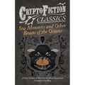 Sea Monsters and Other Beasts of the Oceans - A Fine Selection of Short Stories About Fantastical Creatures of the Deep (Cryptofiction Classics) - Paperback