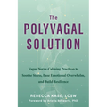 The Polyvagal Solution: Vagus Nerve-Calming Practices to Soothe Stress, Ease Emotional Overwhelm, and Build Resilience - Paperback