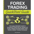 Forex Trading QuickStart Guide: The Simplified Beginner's Guide to Successfully Swing and Day Trading the Global Foreign Exchange Market Using Proven - Paperback