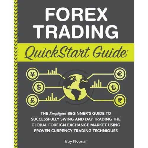 Forex Trading QuickStart Guide: The Simplified Beginner's Guide to Successfully Swing and Day Trading the Global Foreign Exchange Market Using Proven - Paperback