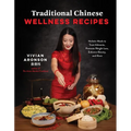 Traditional Chinese Wellness Recipes: Holistic Meals to Treat Ailments, Promote Weight Loss, Enhance Beauty, and More - Paperback