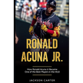 Ronald Acuna Jr.: How Ronald Acuna Jr. Became One of the Best Players in the MLB - Paperback