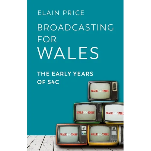 Broadcasting for Wales: The Early Years of S4c - Paperback