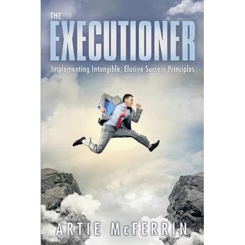 The Executioner: Implementing Intangible, Elusive Success Principles - Paperback