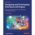 Designing and Prototyping Interfaces with Figma - Third Edition: Build a modern UI/UX with auto layout, prototyping, and scalable components - Paperback