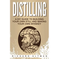 Distilling: A DIY Guide To Building Your Own Still, And Making Your Own Whiskey - Paperback
