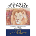 Aslan in Our World: A Guide to the Chronicles of Narnia: Prince Caspian - Paperback