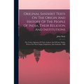 Original Sanskrit Texts On The Origin And History Of The People Of India, Their Religion And Institutions: The Vedas: Opinions Of Their Authors And Of - Paperback