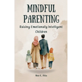 Mindful Parenting: Raising Emotionally Intelligent Children - Paperback