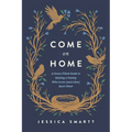 Come on Home: A Grace-Filled Guide to Raising a Family Who Loves (and Likes) Each Other - Paperback