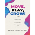 Move, Play, Grow!: A Fun & Practical Guide to Support Your Baby's Milestones Ages Newborn to 2 Years - Paperback