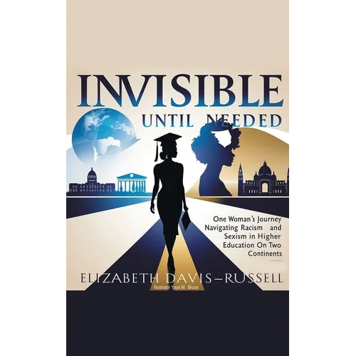 Invisible Until Needed: One Woman's Journey Navigating Racism and Sexism in Higher Education on Two Continents - Paperback