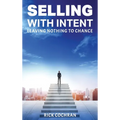 Selling with Intent: Leave nothing to Chance - Hardcover