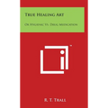 True Healing Art: Or Hygienic vs. Drug Medication - Hardcover