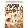 Parachute Infantry: An American Paratrooper's Memoir of D-Day and the Fall of the Third Reich - Paperback