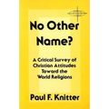 No Other Name?: A Critical Survey of Christian Attitudes Toward the World Religions - Paperback